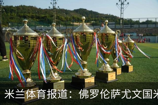 米兰体育报道：佛罗伦萨尤文国米收到马马尔达什维利租借提议